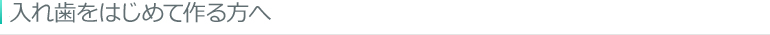 入れ歯をはじめて作る方へ