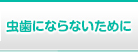 虫歯にならないために